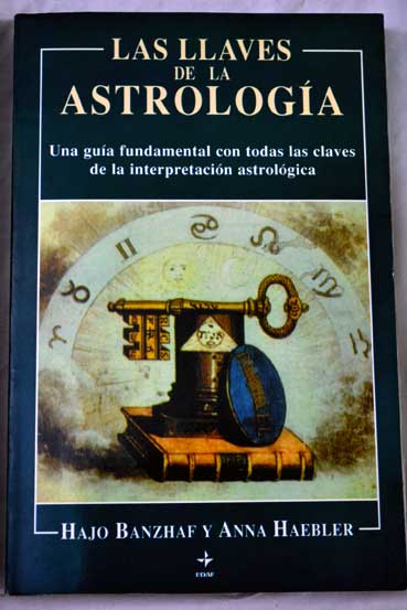 Las llaves de la astrología una guía fundamental con todas las claves de la interpretación astrológica / Hajo Banzhaf