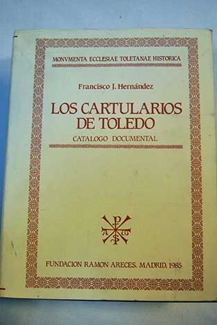 Los cartularios de Toledo catlogo documental / Francisco J Hernndez