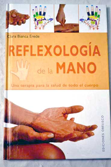 Reflexología de la mano una terapia para la salud de todo el cuerpo / Clara Bianca Erede