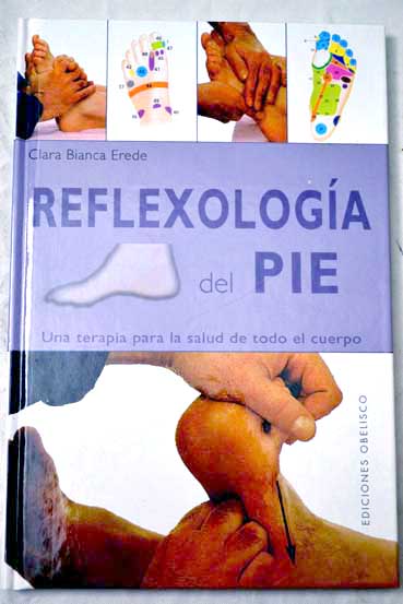 Reflexología del pie una terapia para la salud de todo el cuerpo / Clara Bianca Erede
