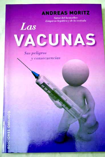 Las vacunas sus peligros y consecuencias / Andreas Moritz
