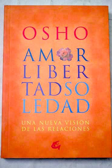 Amor libertad y soledad una nueva visin de las relaciones / Osho