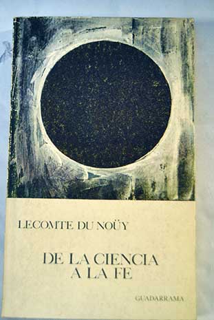 De la ciencia a la fé / Pierre Lecomte du Noüy