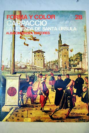 Carpaccio La leyenda de Santa Ursula Forma y color vol 28 / Vittore Carpaccio