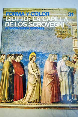 Giotto la Capilla de los Scrovegni Forma y color vol 31 / Giotto