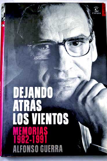 Dejando atrs los vientos memorias 1982 1991 / Alfonso Guerra