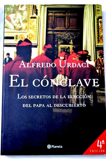 El cnclave los secretos de la eleccin del Papa al descubierto / Alfredo Urdaci