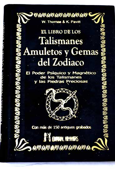 El libro de los talismanes amuletos y gemas del zodíaco el poder psíquico y magnético de los talismanes y las piedras preciosas / Thomas William Pavitt