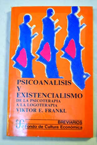 Psicoanlisis y existencialismo De la psioterapia a la logoterapia / Viktor E Frankl