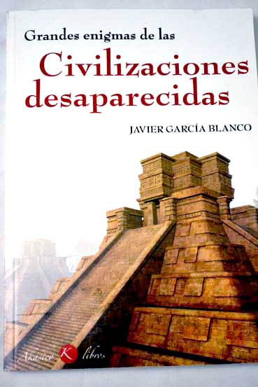 Grandes enigmas de las civilizaciones desaparecidas / Javier Garca Blanco