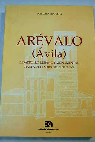 Arvalo vila desarrollo urbano y monumental hasta mediados del siglo XVI / Luis Cervera Vera
