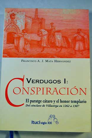 Verdugos 1 Conspiración El paratge cátaro y el honor templario del cónclave de Villasirga en 1262 a 1307 / Francisco A Mata Hernández