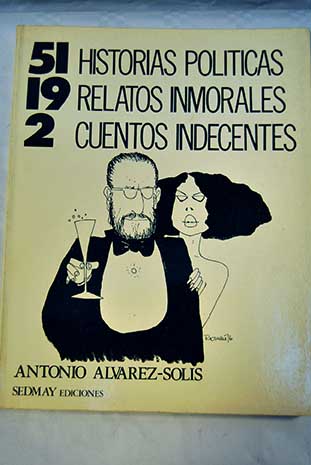 51 historias polticas 19 relatos inmorales 2 cuentos indecentes / Antonio lvarez Sols