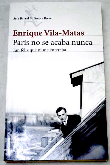 Pars no se acaba nunca tan feliz que ni me enteraba / Enrique Vila Matas