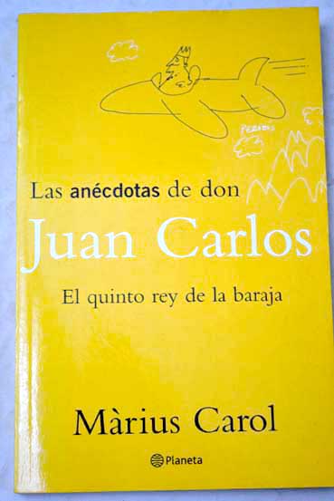 Las ancdotas de don Juan Carlos el quinto rey de la baraja / Mrius Carol