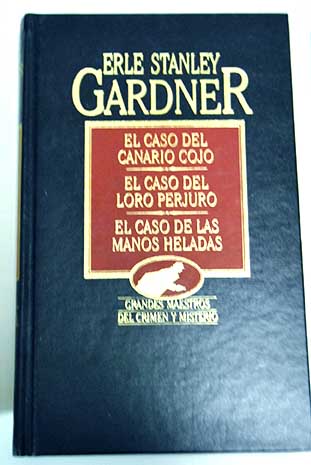 El caso del canario cojo El caso del loro perjuro El caso de las manos heladas / Erle Stanley Gardner