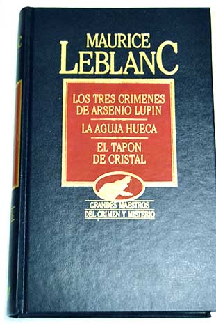 Los tres crmenes de Arsenio Lupin La aguja hueca El tapn de cristal / Maurice Leblanc