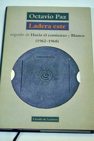 Ladera este seguido de Hacia el comienzo y Blanco 1962 1968 / Octavio Paz