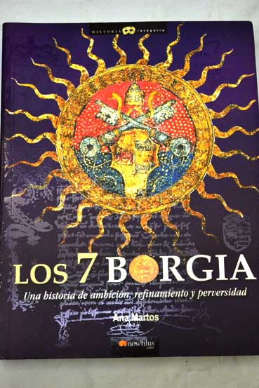 Los 7 Borgia una historia de ambicin refinamiento y perversidad / Ana Martos Rubio