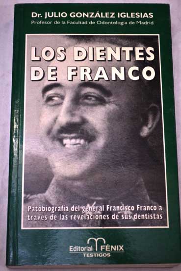 Los dientes de Franco patobiografa del general Francisco Franco a travs de las revelaciones de sus dentistas / Julio Gonzlez Iglesias