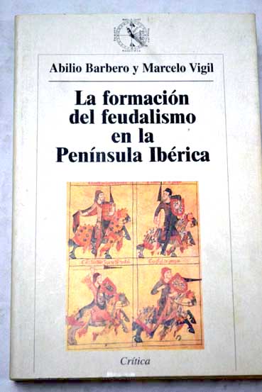 La formacin del feudalismo en la Pennsula Ibrica / Barbero de Aguilera Abilio Vigil Pascual Marcelo