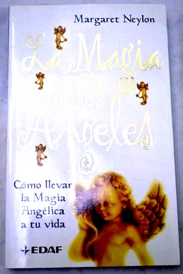 La magia de los ángeles cómo llevar la magia angélica a tu vida / Margaret Neylon