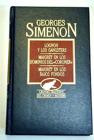 Lognon y los gngsters Maigret en los dominios del coroner Maigret en los bajos fondos / Georges Simenon