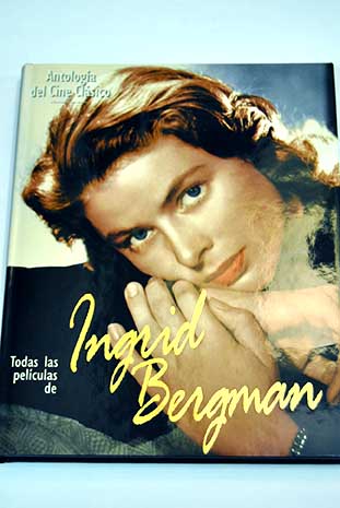 Todas las pelculas de Ingrid Bergman Antologa del cine clsico vol 2 / Lawrence J Quirk