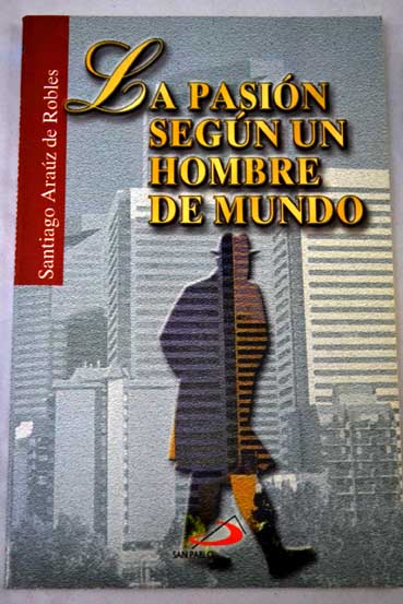 La Pasin segn un hombre de mundo / Santiago Araz de Robles
