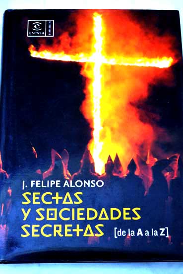 Sectas y sociedades secretas de la A a la Z / Jos Felipe Alonso Fernndez Checa
