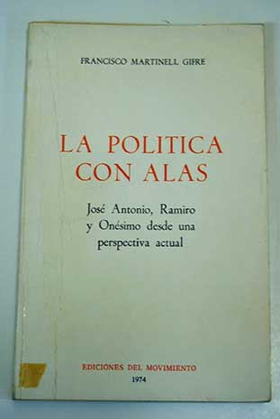 La poltica con alas Jos Antonio Ramiro y Onsimo desde una perspectiva actual / Francisco Martinell Gifre