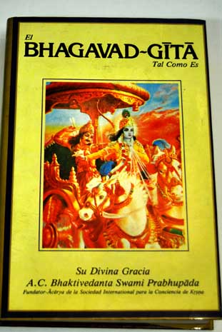 El Bhagavad Gita tal como es Edicin condensada con las traducciones originales y significados esmerados / Bhaktivedanta Swami Prabhupada