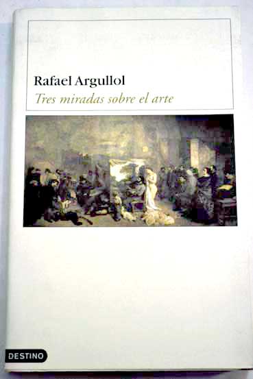 Tres miradas sobre el arte / Rafael Argullol