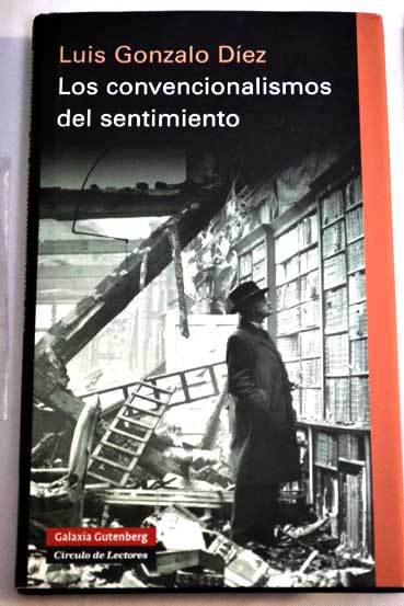 Los convencionalismos del sentimiento el vrtigo de la historia en la novela europea contempornea / Luis Gonzalo Dez lvarez