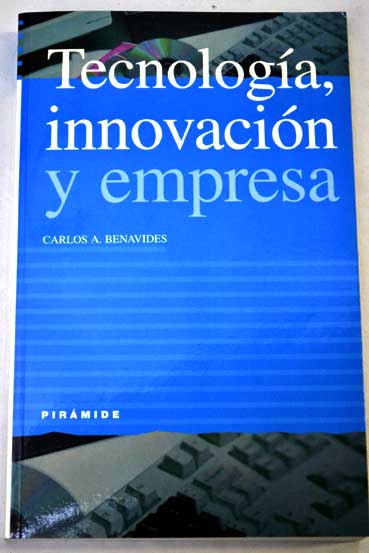 Tecnologa innovacin y empresa / Carlos ngel Benavides Velasco