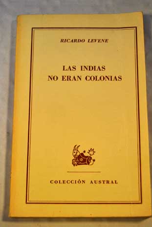 Las Indias no eran colonias / Ricardo Levene