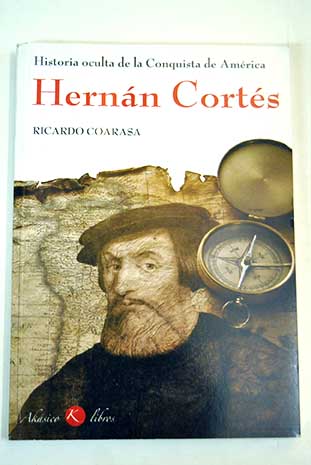 Historia oculta del descubrimiento de América Hernán Cortés / Ricardo Coarasa