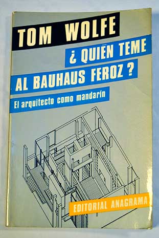Quin teme al Bauhaus feroz El arquitecto como mandarn / Tom Wolfe
