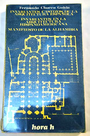 Invariantes castizos de la arquitectura espaola Invariantes en la arquitectura hispanoamericana Manifiesto de la Alhambra / Fernando Chueca Goitia