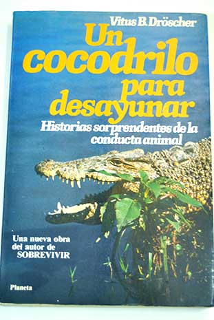 Un cocodrilo para desayunar historias sorprendentes de la conducta animal / Vitus B Drscher