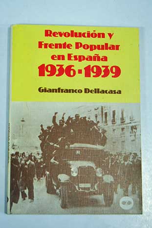 Revolucin y Frente Popular en Espaa 1936 1939 / Gianfranco Dellacasa