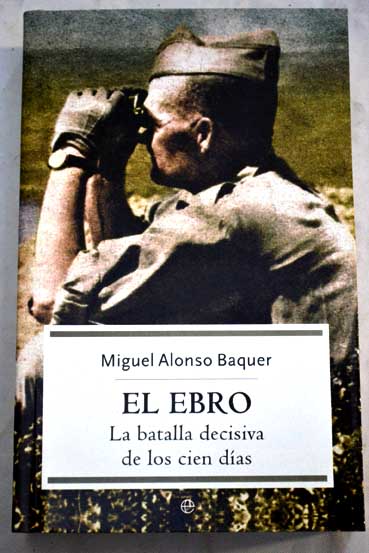 El Ebro la batalla decisiva de los cien das / Miguel Alonso Baquer