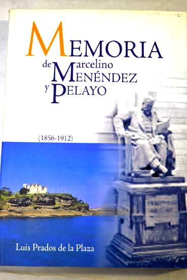 Memoria de Marcelino Menndez y Pelayo 1856 1912 / Luis Prados de la Plaza