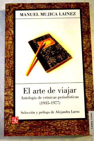 El arte de viajar antologa de crnicas periodsticas 1935 1977 / Manuel Mujica Linez
