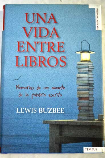 Una vida entre libros memorias de un amante de la palabra escrita / Lewis Buzbee