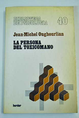 La persona del toxicmano psicosociologa de las toxicomanas actuales en la juventud / Jean Michel Oughourlian