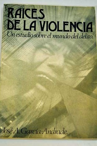 Races de la violencia un estudio sobre el mundo del delito / Jos Antonio Garca Andrade