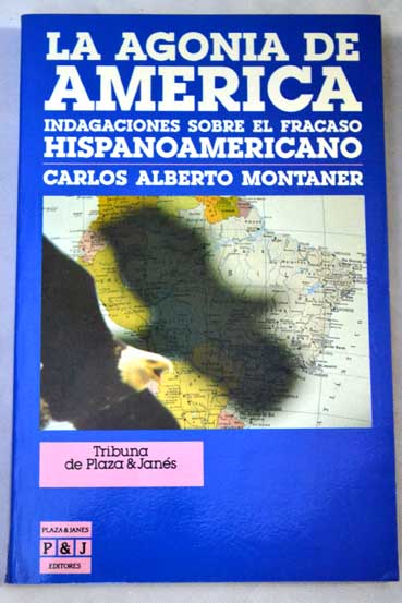 La agona de Amrica indagaciones sobre el fracaso hispanoamericano / Carlos Alberto Montaner