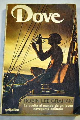 Dove La travesía del Dove la vuelta al mundo de un joven navegante solitario / Robin Lee Graham