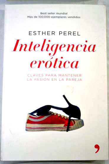 Inteligencia erótica claves para mantener la pasión en la pareja / Esther Perel